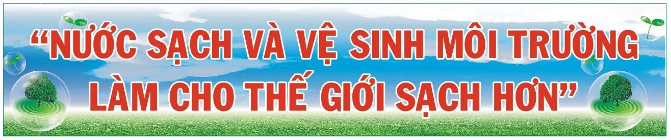 NƯỚC SẠCH VÀ VỆ VINH MÔI TRƯỜNG – LÀM CHO THẾ GIỚI SẠCH HƠN