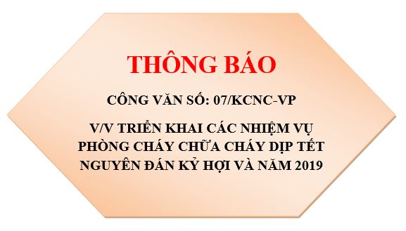 THÔNG BÁO CÔNG VĂN SỐ: 07/KCNC-VP V/V TRIỂN KHAI CÁC NHIỆM VỤ PHÒNG CHÁY CHỮA CHÁY DỊP TẾT NGUYÊN ĐÁN KỶ HỢI VÀ NĂM 2019